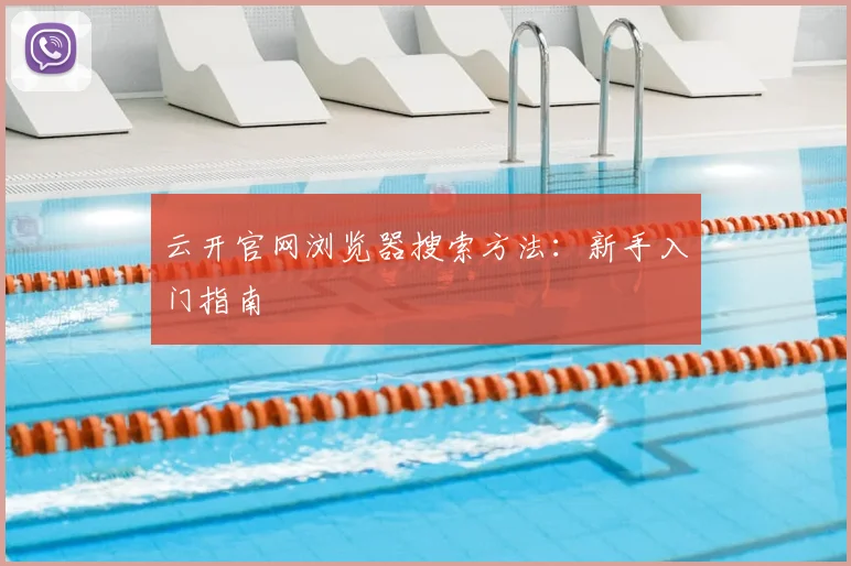 云开官网浏览器搜索方法：新手入门指南