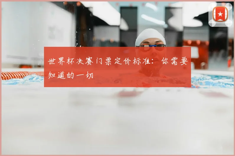世界杯决赛门票定价标准：你需要知道的一切