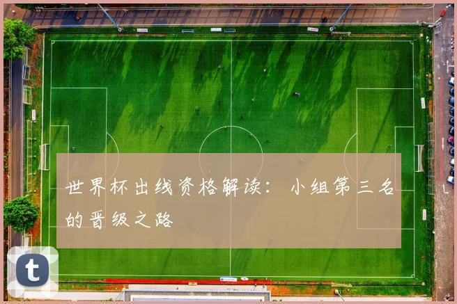 世界杯出线资格解读：小组第三名的晋级之路