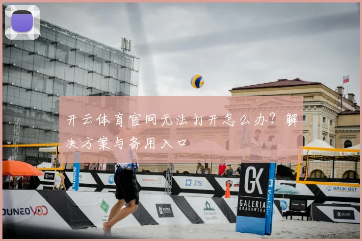 开云体育官网无法打开怎么办？解决方案与备用入口